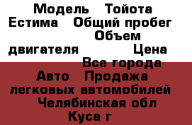  › Модель ­ Тойота Естима › Общий пробег ­ 91 000 › Объем двигателя ­ 2 400 › Цена ­ 1 600 000 - Все города Авто » Продажа легковых автомобилей   . Челябинская обл.,Куса г.